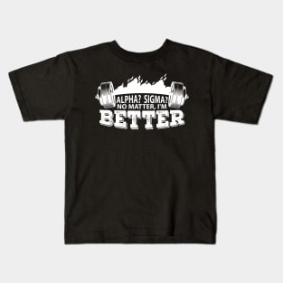 Alpha? Sigma? No matter, I'm better Kids T-Shirt